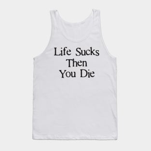 Life Sucks Then You Die Funny Downer Tank Top